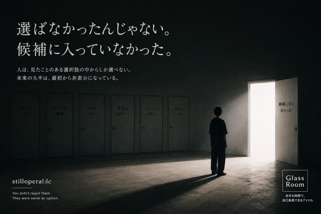人は選ばなかったのではなく、最初から候補に入っていなかったのかもしれない。進路、仕事、自己理解、アイドルまで、未来の選択肢がどう非表示になるのかを考えるstilloperableの文章。