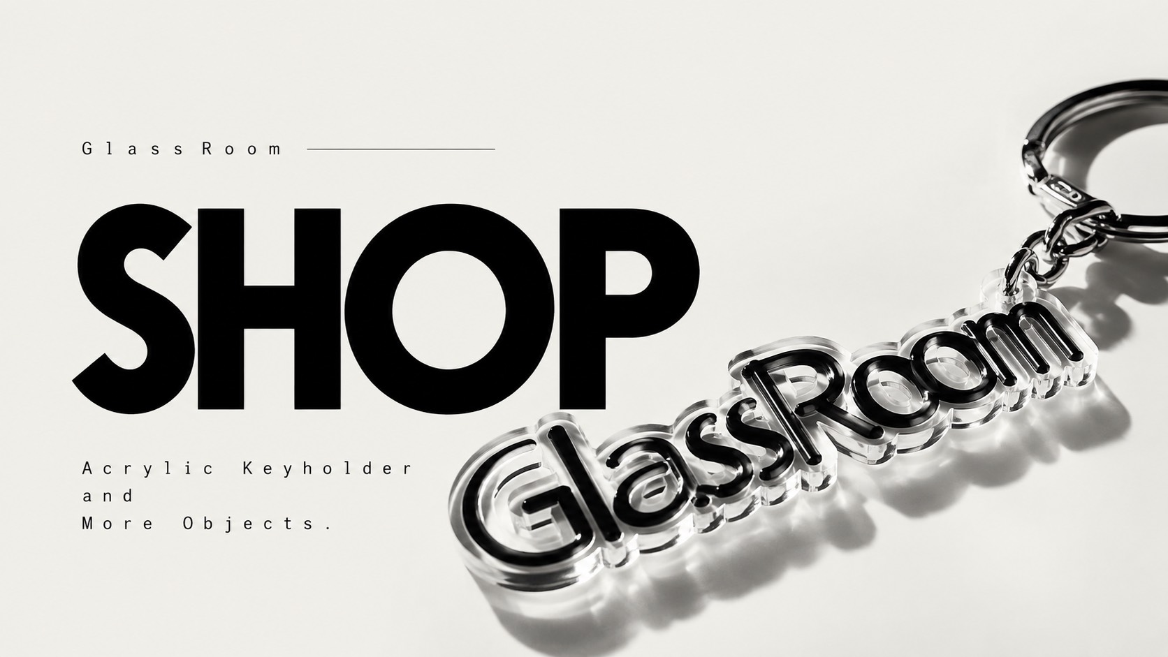 GlassRoomの公式SHOP。GlassRoomから生まれたアイテムを販売しています。第一弾はGlassRoom Acrylic Keyholder。