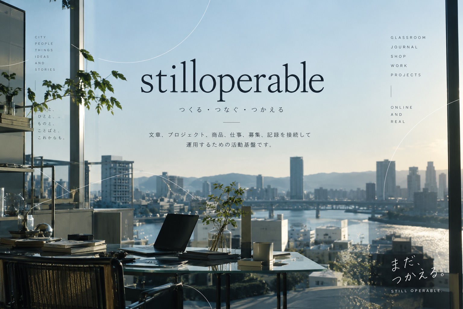 stilloperableは、文章、プロジェクト、商品、仕事、募集、記録を接続して運用するための活動基盤です。GlassRoom、JOURNAL、SHOP、外部サービスを横断しながら、Webと現実の両方で使える仕組みを作っています。